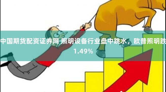 中国期货配资证券网 照明设备行业盘中跳水，欧普照明跌1.49%