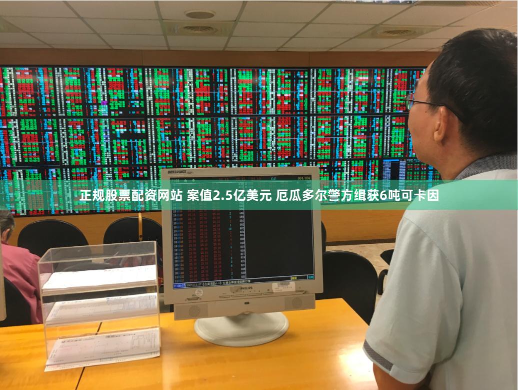 正规股票配资网站 案值2.5亿美元 厄瓜多尔警方缉获6吨可卡因