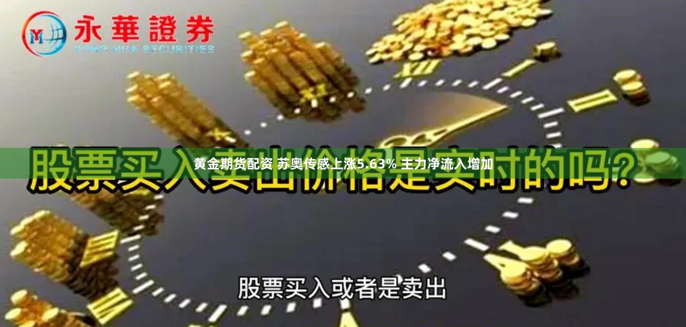 黄金期货配资 苏奥传感上涨5.63% 主力净流入增加