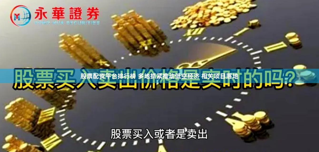 股票配资平台排行榜 多地抓紧推动低空经济 相关项目落地