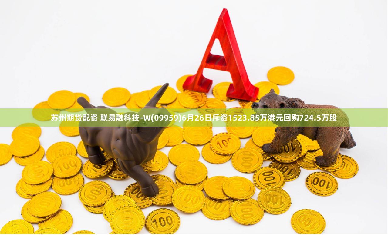 苏州期货配资 联易融科技-W(09959)6月26日斥资1523.85万港元回购724.5万股