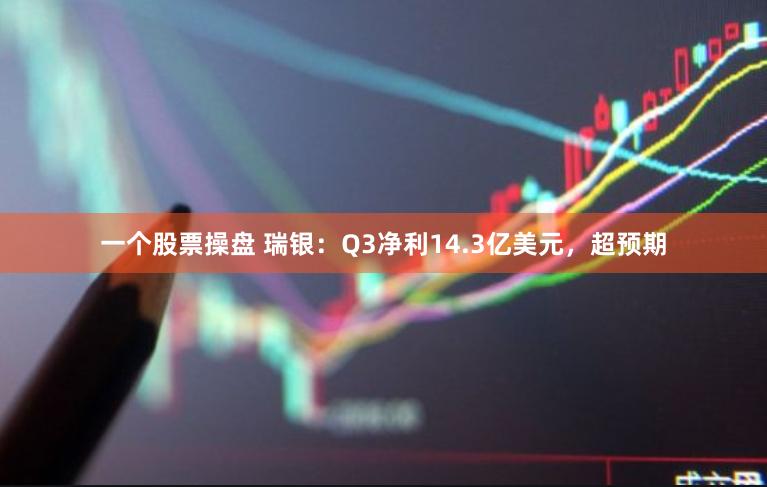 一个股票操盘 瑞银：Q3净利14.3亿美元，超预期