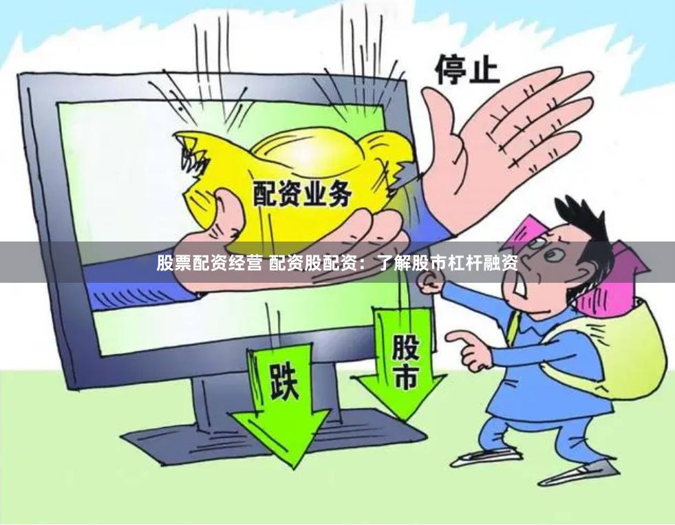 股票配资经营 配资股配资：了解股市杠杆融资