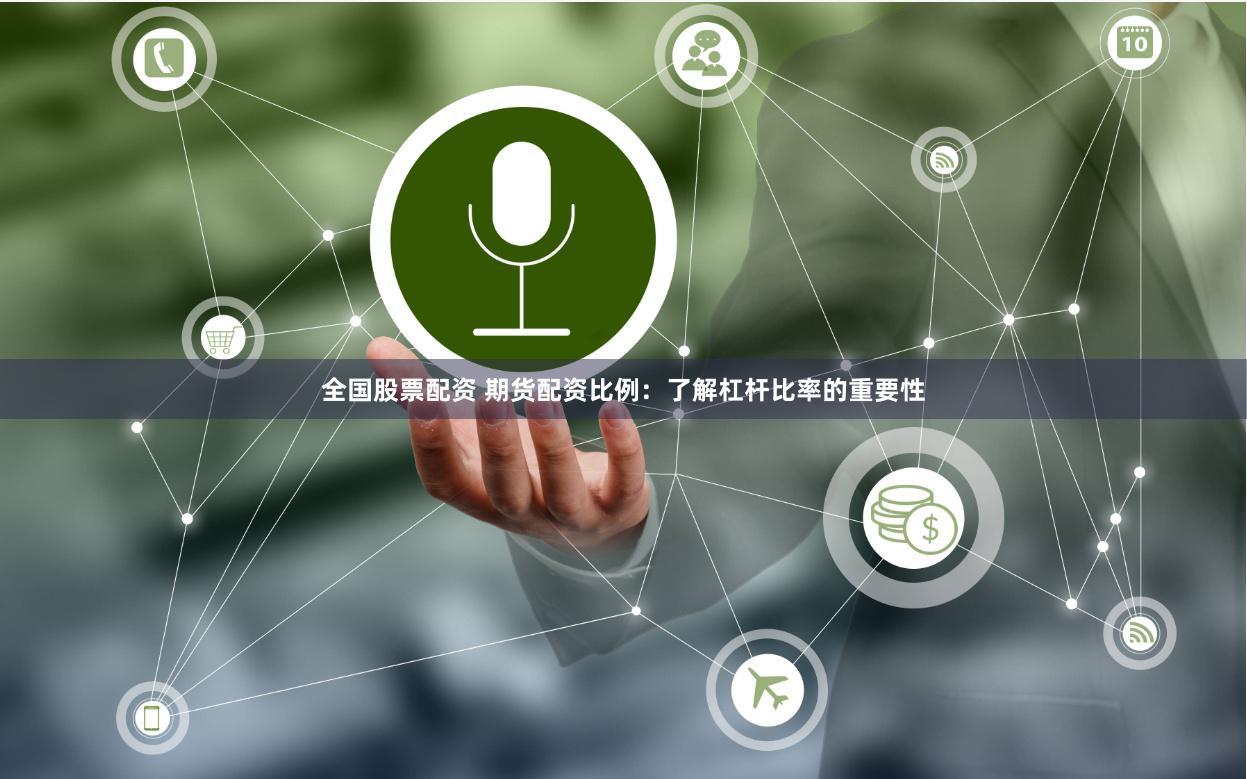 全国股票配资 期货配资比例：了解杠杆比率的重要性