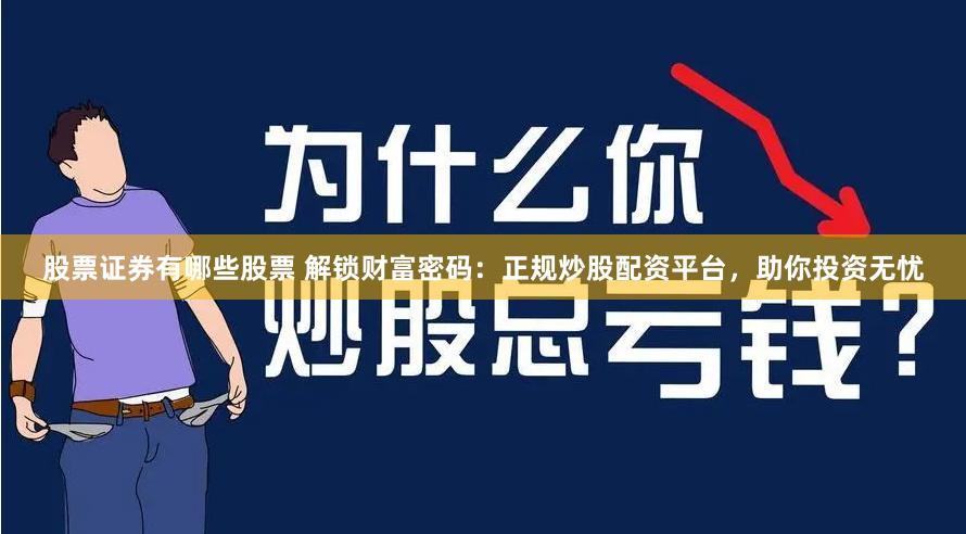 股票证券有哪些股票 解锁财富密码：正规炒股配资平台，助你投资无忧
